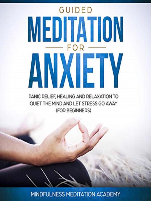 Title details for Guided Meditation for Anxiety, Panic Relief, Healing and Relaxation to Quiet the Mind and Let Stress Go Away by Mindfulness Meditation Academy - Available